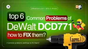 6 Common DeWalt DCD771 Problems and How to Fix Them [2026]